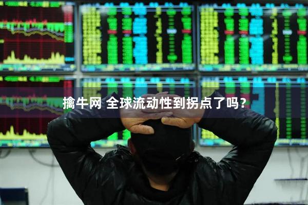 擒牛网 全球流动性到拐点了吗？